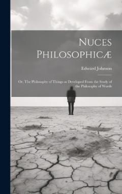 Coperta cărții Nuces Philosophicæ; or, The Philosophy of Things as Developed From the Study of the Philosophy of Words