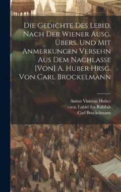 Die Gedichte des Lebid. Nach der Wiener Ausg. übers. und mit Anmerkungen versehn aus dem Nachlasse [von] A. Huber hrsg. von Carl Brockelmann