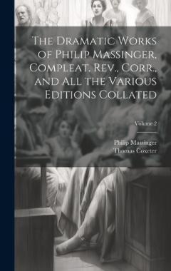 The Dramatic Works of Philip Massinger, Compleat. Rev., Corr., and all the Various Editions Collated; Volume 2
