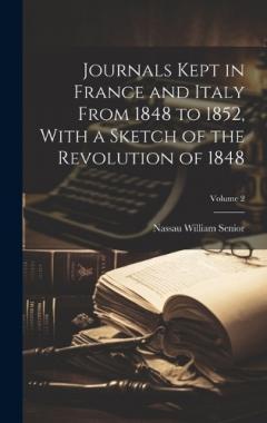 Coperta cărții Journals Kept in France and Italy From 1848 to 1852, With a Sketch of the Revolution of 1848; Volume 2