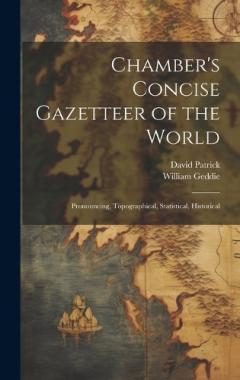 Chamber's Concise Gazetteer of the World; Pronouncing, Topographical, Statistical, Historical