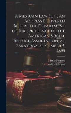 A Mexican law Suit. An Address Delivered Before the Department of Jurisprudence of the American Social Science Association, at Saratoga, September 5, 1895