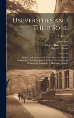 Coperta cărții Universities and Their Sons; History, Influence and Characteristics of American Universities, With Biographical Sketches and Portraits of Alumni and Recipients of Honorary Degrees; Volume 3