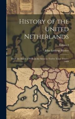 History of the United Netherlands: From the Death of William the Silent to Twelve Years' Truce--1609; Volume 3