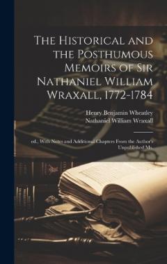 Coperta cărții The Historical and the Posthumous Memoirs of Sir Nathaniel William Wraxall, 1772-1784; ed., With Notes and Additional Chapters From the Author's Unpublished ms.