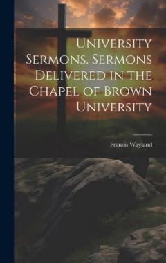 University Sermons. Sermons Delivered in the Chapel of Brown University