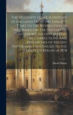 The Students' Hume. A History of England From the Earliest Times to the Revolution in 1688. Based on the History of David Hume, Incorporating the Corrections and Researches of Recent Historians, Continued to the Treaty of Berlin in 1878