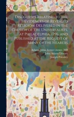 Discourses Relating to the Evidences of Revealed Religion: Delivered in the Church of the Universalists, at Philadelphia, 1796, and Published at the Request of Many of the Hearers: 1