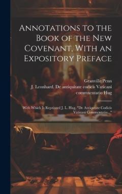 Annotations to the Book of the New Covenant, With an Expository Preface: With Which is Reprinted J. L. Hug, "De Antiqutate Codicis Vaticani Commentatio..."