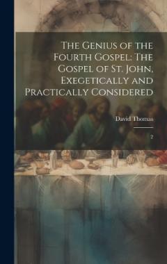 Coperta cărții The Genius of the Fourth Gospel: The Gospel of St. John, Exegetically and Practically Considered: 2