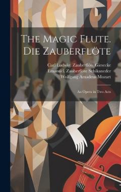 Coperta cărții The magic flute. Die Zauberflöte; an opera in two acts