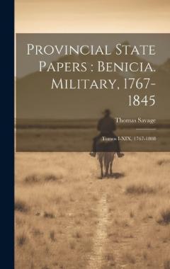 Coperta cărții Provincial State Papers: Benicia. Military, 1767-1845: Tomos I-XIX, 1767-1808