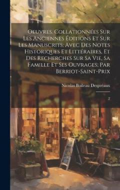 Oeuvres. Collationnées sur les anciennes éditions et sur les manuscrits; avec des notes historiques et littéraires, et des recherches sur sa vie, sa famille et ses ouvrages; par Berriot-Saint-Prix: 2