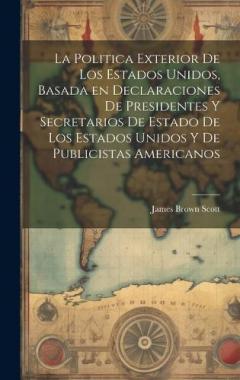 Coperta cărții La Politica Exterior de los Estados Unidos, Basada en Declaraciones de Presidentes y Secretarios de Estado de los Estados Unidos y de Publicistas Americanos