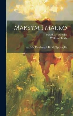 Coperta cărții Maksym i Marko: Abo iaka kara postyhla dvokh zbytochnykiv