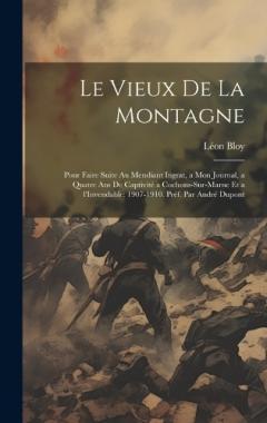 Le vieux de la montagne; pour faire suite au Mendiant ingrat, a Mon journal, a Quatre ans de captivité a Cochons-sur-Marne et a l'Invendable; 1907-1910. Préf. par André Dupont