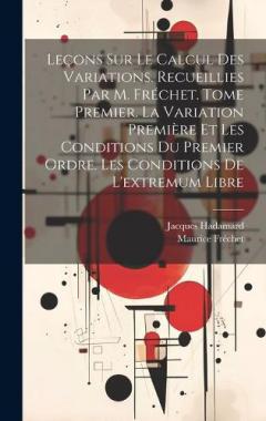 Coperta cărții Leçons sur le calcul des variations. Recueillies par M. Fréchet. Tome premier. La variation première et les conditions du premier ordre. Les conditions de l'extremum libre