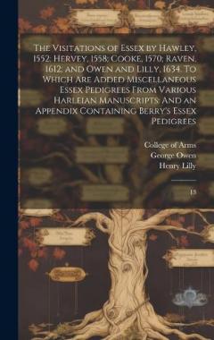 Coperta cărții The Visitations of Essex by Hawley, 1552; Hervey, 1558; Cooke, 1570; Raven, 1612; and Owen and Lilly, 1634. To Which are Added Miscellaneous Essex Pedigrees From Various Harleian Manuscripts: And an Appendix Containing Berry's Essex Pedigrees: 13