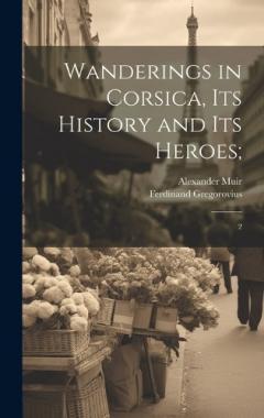 Coperta cărții Wanderings in Corsica, its History and its Heroes;: 2