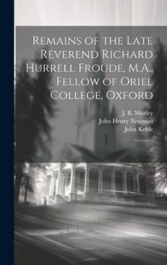 Coperta cărții Remains of the Late Reverend Richard Hurrell Froude, M.A., Fellow of Oriel College, Oxford: 2