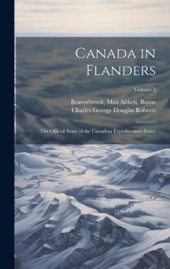 Canada in Flanders: The Official Story of the Canadian Expeditionary Force; Volume 2