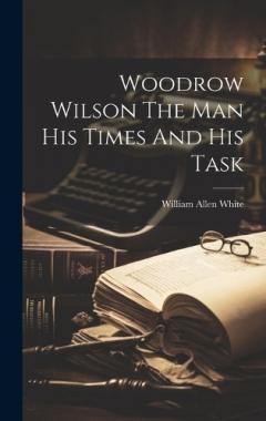 Coperta cărții Woodrow Wilson The Man His Times And His Task
