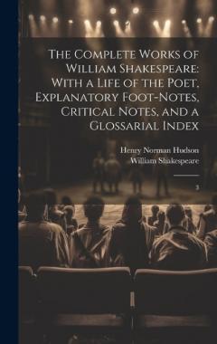 The Complete Works of William Shakespeare: With a Life of the Poet, Explanatory Foot-notes, Critical Notes, and a Glossarial Index: 3