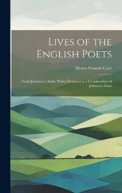 Coperta cărții Lives of the English Poets: From Johnson to Kirke White Designed as a Continuation of Johnson's Lives
