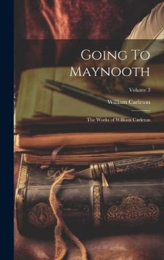 Coperta cărții Going To Maynooth: The Works of William Carleton; Volume 3