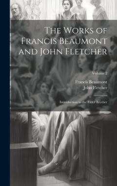 Coperta cărții The Works of Francis Beaumont and John Fletcher: Introduction to the Elder Brother; Volume 2