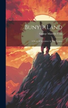 Bunyip Land: A Story of Adventure in New Guinea