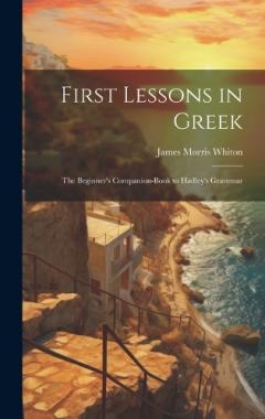 Coperta cărții First Lessons in Greek: The Beginner's Companion-Book to Hadley's Grammar
