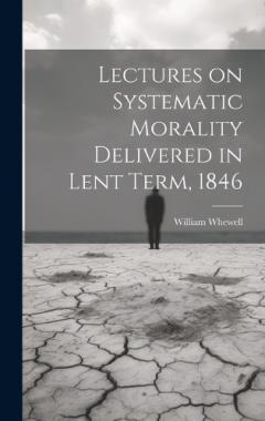 Coperta cărții Lectures on Systematic Morality Delivered in Lent Term, 1846