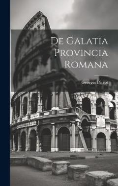 Coperta cărții De Galatia Provincia Romana