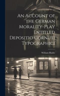 Coperta cărții An Account of the German Morality-Play Entitled Depositio Cornuti Typographici