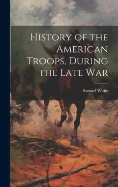 History of the American Troops, During the Late War