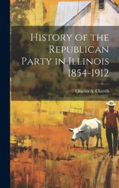 History of the Republican Party in Illinois 1854-1912