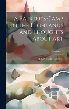 A Painter's Camp in the Highlands and Thoughts About Art; Volume II