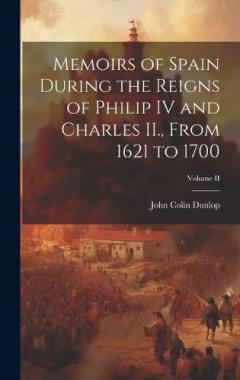 Coperta cărții Memoirs of Spain During the Reigns of Philip IV and Charles II., From 1621 to 1700; Volume II