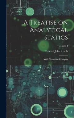 Coperta cărții A Treatise on Analytical Statics: With Numerous Examples; Volume I