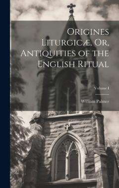 Coperta cărții Origines Liturgicæ, Or, Antiquities of the English Ritual; Volume I