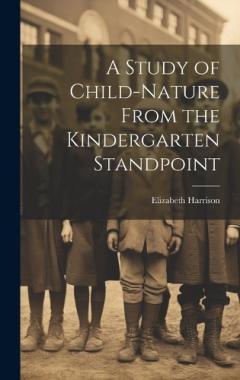 A Study of Child-Nature From the Kindergarten Standpoint