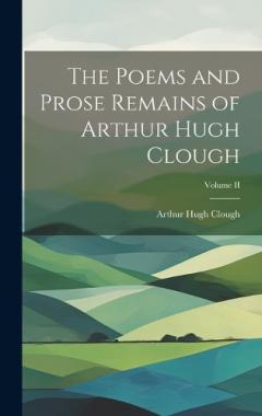 Coperta cărții The Poems and Prose Remains of Arthur Hugh Clough; Volume II