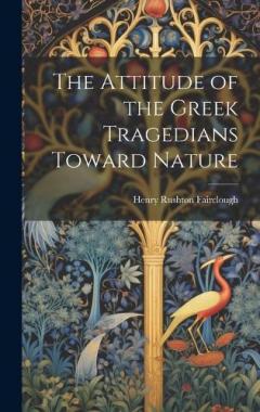The Attitude of the Greek Tragedians Toward Nature