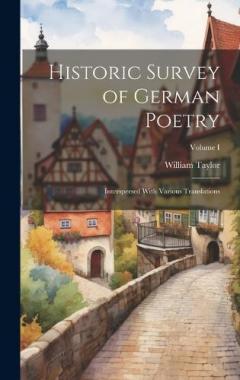 Historic Survey of German Poetry: Interspersed With Various Translations; Volume I