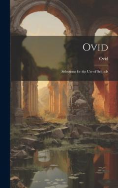 Ovid: Selections for the Use of Schools