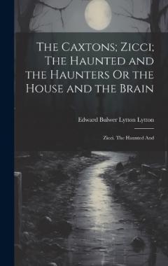 Coperta cărții The Caxtons; Zicci; The Haunted and the Haunters Or the House and the Brain: Zicci. The Haunted And