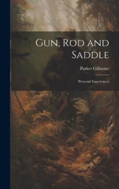 Coperta cărții Gun, Rod and Saddle: Personal Experiences