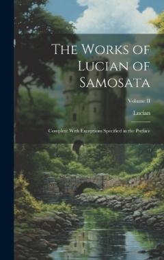 Coperta cărții The Works of Lucian of Samosata: Complete With Exceptions Specified in the Preface; Volume II