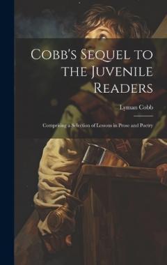Cobb's Sequel to the Juvenile Readers: Comprising a Selection of Lessons in Prose and Poetry